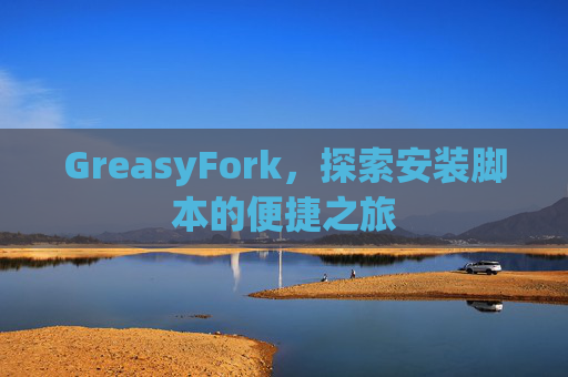 GreasyFork，探索安装脚本的便捷之旅