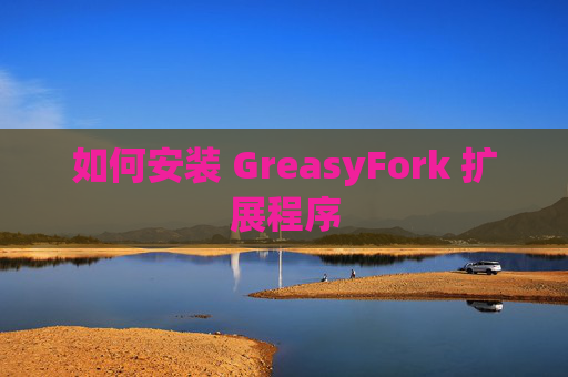 如何安装 GreasyFork 扩展程序